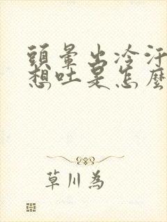 头晕出冷汗恶心想吐是怎么回事