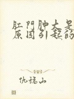 肛门肿大是什么原因引起的