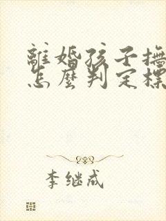 离婚孩子抚养权怎么判定标准封面