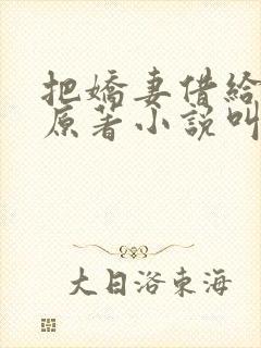 把娇妻借给大哥原著小说叫什么名字