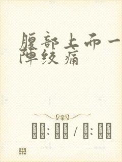 腹部上面一阵一阵绞痛