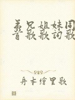 弟兄姐妹同唱一首歌歌词歌谱