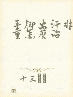 手脚出汗非常严重怎么治