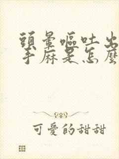 头晕呕吐出虚汗手麻是怎么回事