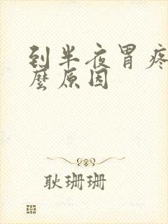 到半夜胃疼是什么原因