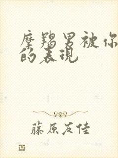 摩羯男被你吃定的表现