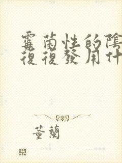 霉菌性的阴炎反复复发用什么