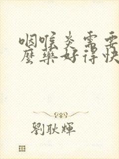 咽喉炎需要吃什么药好得快