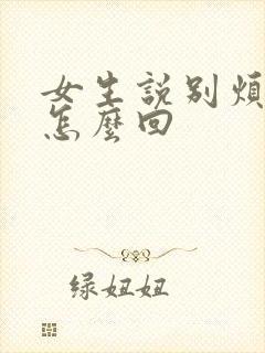 女生说别烦我了怎么回