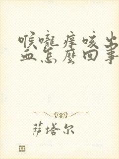 喉咙痒咳出来有血怎么回事封面