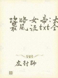 攻略女帝:太监最风流txt全本