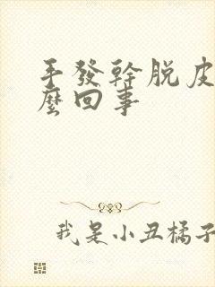 手发干脱皮是怎么回事