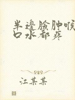 半边脸肿喉咙咽口水都疼