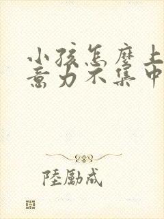 小孩怎么上课注意力不集中