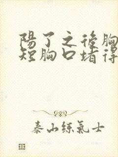 阳了之后胸闷气短胸口堵得慌怎么回事