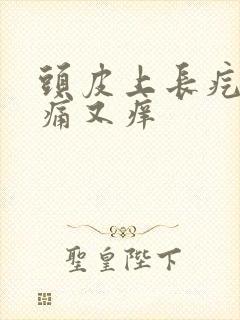 头皮上长疙瘩又痛又痒