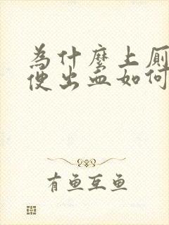 为什么上厕所大便出血如何治疗