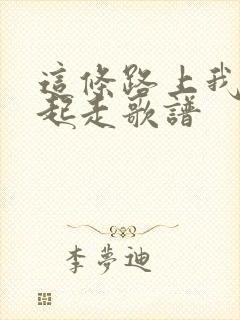 这条路上我们一起走歌谱