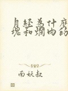 月经为什么有血块和烂肉的东西