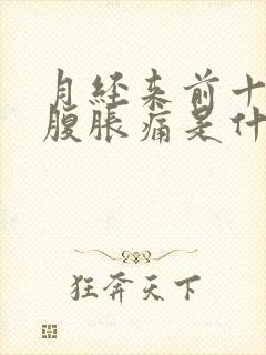 月经来前十天小腹胀痛是什么原因