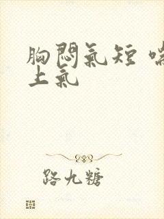 胸闷气短 喘不上气