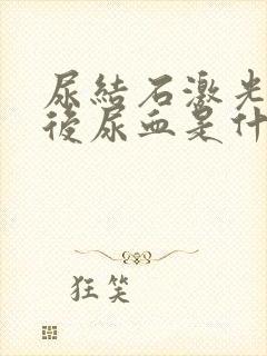 尿结石激光手术后尿血是什么原因