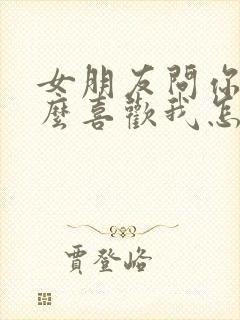 女朋友问你为什么喜欢我怎么回复