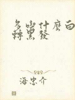 多吃什么白头发转黑发