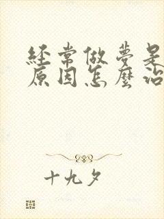 经常做梦是什么原因怎么治疗