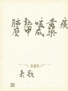 肺热咳黄痰吃什么中成药