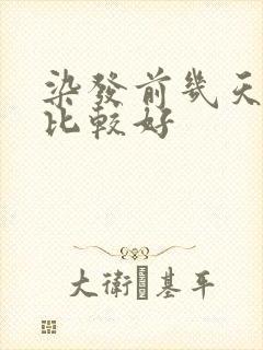 染发前几天洗头比较好