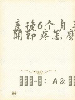 产后6个月手指关节疼怎么回事