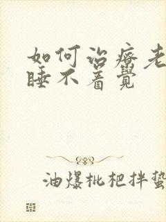 如何治疗老年人睡不着觉