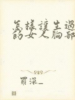 怎样让生过孩子的女人胸部变挺变大封面