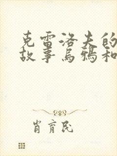 克雷洛夫的寓言故事乌鸦和狐狸