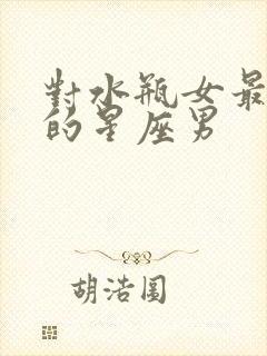 对水瓶女最温柔的星座男