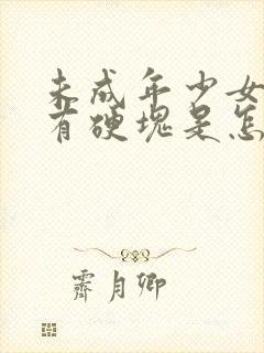 未成年少女胸部有硬块是怎么回事