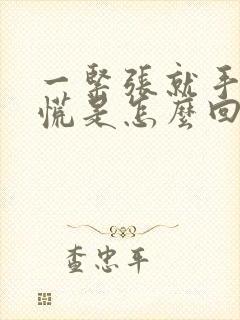 一紧张就手抖心慌是怎么回事