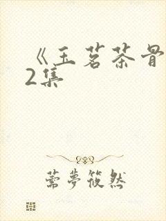 《玉茗茶骨》22集