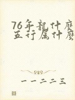 76年龙什么命五行属什么