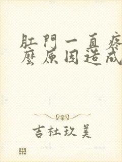 肛门一直疼是什么原因造成的