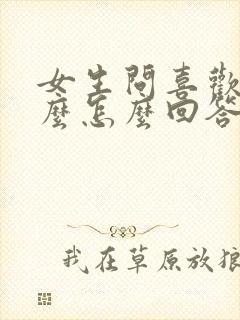 女生问喜欢她什么怎么回答