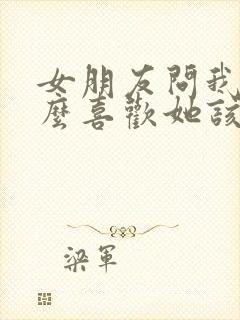 女朋友问我为什么喜欢她该怎么回封面