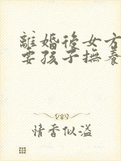 离婚后女方起诉要孩子抚养权怎么办