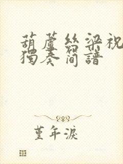 葫芦丝梁祝c调独奏简谱