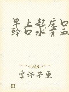 早上起床口苦口干口水有血