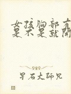 女孩胸部有硬块是不是就开始发育了