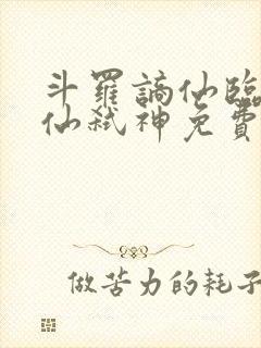 斗罗谪仙临尘酒仙弑神免费阅读