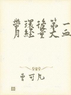 带环后第一次来月经量大血块多封面