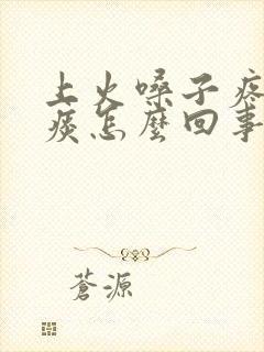 上火嗓子疼有黄痰怎么回事